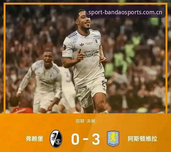 欧联杯决赛精华解读：维拉3-0大胜弗赖堡，半岛体育平台全程回顾操作教程